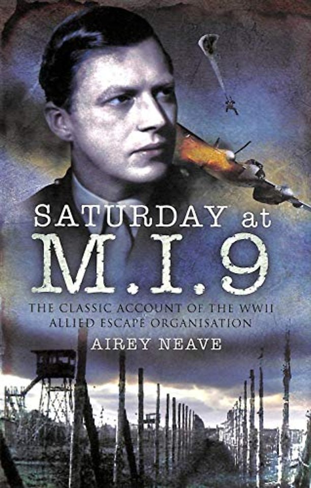 Saturday at M.I.9: The Classic Account of the WW2 Allied Escape Organisation