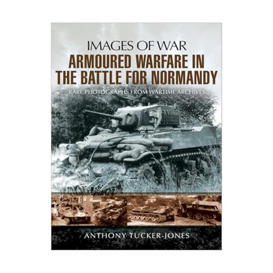 Armoured Warfare in the Battle for Normandy: Images of War Series