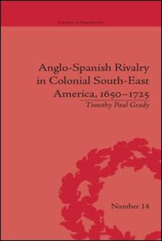 Anglo-Spanish Rivalry in Colonial South-East America, 1650–1725