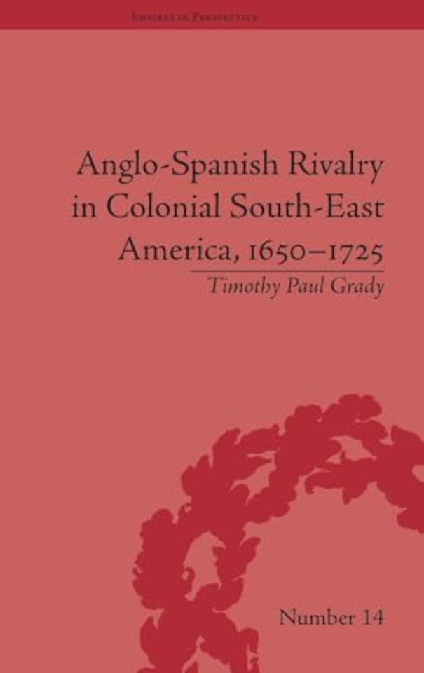 Anglo-Spanish Rivalry in Colonial South-East America, 1650–1725