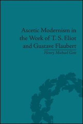 Ascetic Modernism in the Work of T S Eliot and Gustave Flaubert