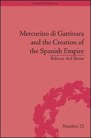 Mercurino di Gattinara and the Creation of the Spanish Empire
