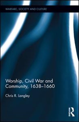 Worship, Civil War and Community, 1638–1660