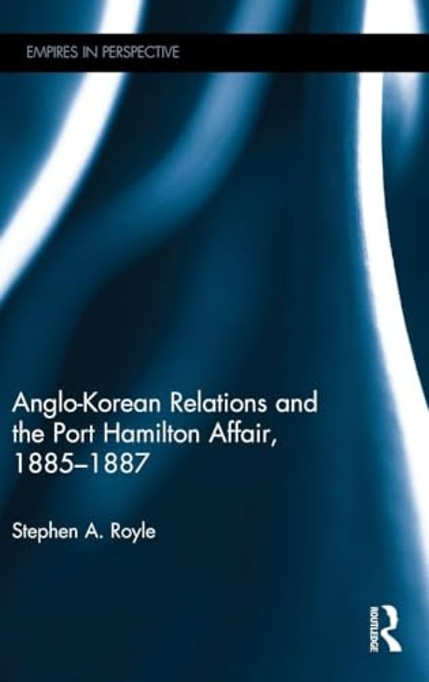 Anglo-Korean Relations and the Port Hamilton Affair, 1885-1887