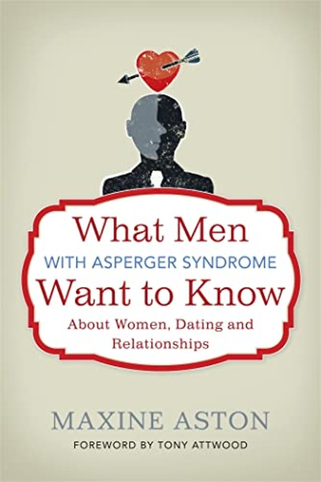 What Men with Asperger Syndrome Want to Know About Women, Dating and Relationships