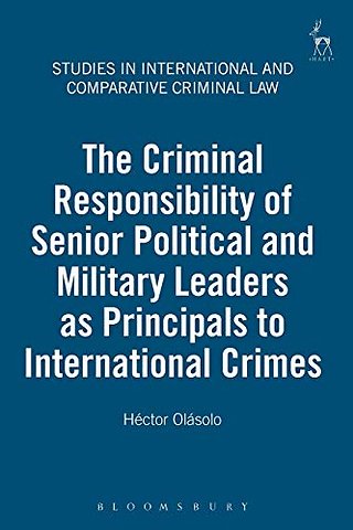 The Criminal Responsibility of Senior Political and Military Leaders as Principals to International Crimes