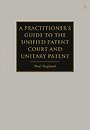 A Practitioner's Guide to the Unified Patent Court and Unitary Patent