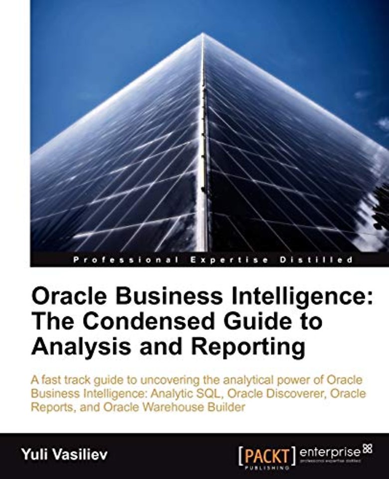 Oracle Business Intelligence - The Condensed Guide to Analysis and Reporting
