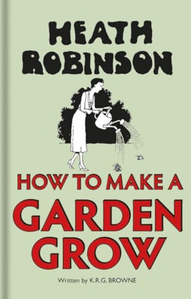 Heath Robinson: How to Make a Garden Grow