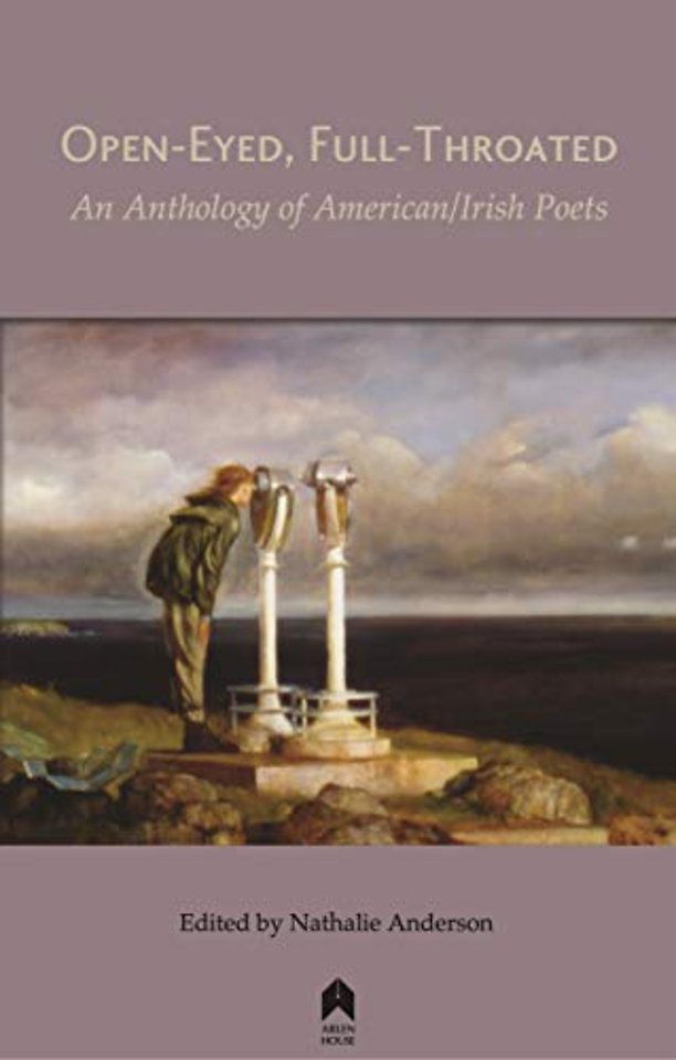 Open–Eyed, Full–Throated – An Anthology of American/Irish Poetry