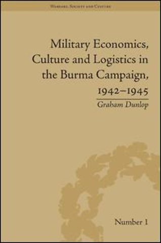 Military Economics, Culture and Logistics in the Burma Campaign, 1942-1945