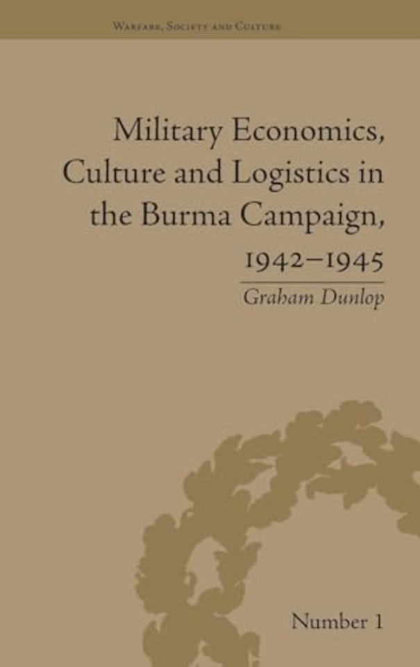 Military Economics, Culture and Logistics in the Burma Campaign, 1942-1945