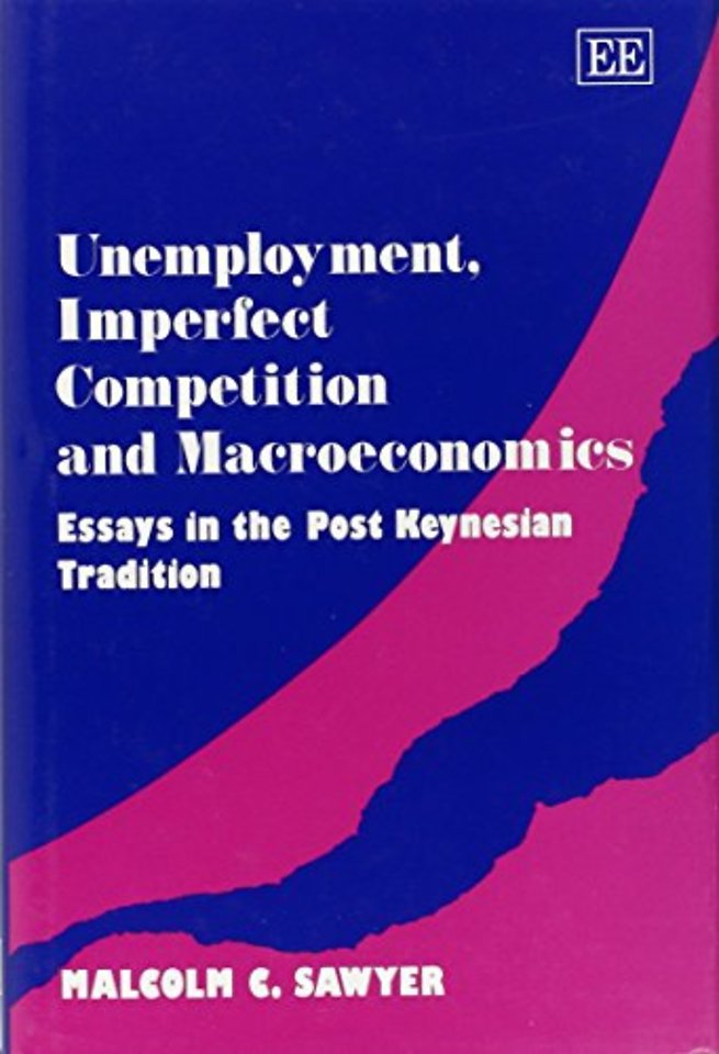 Unemployment, Imperfect Competition and Macroeco – Essays in the Post Keynesian Tradition
