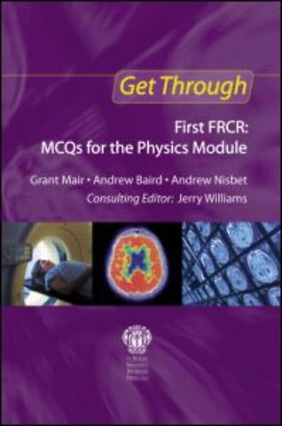 Get Through First FRCR: MCQs for the Physics Module