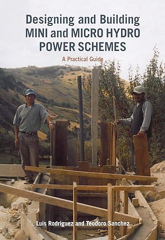 Designing and Building Mini and Micro Hydro Power Schemes