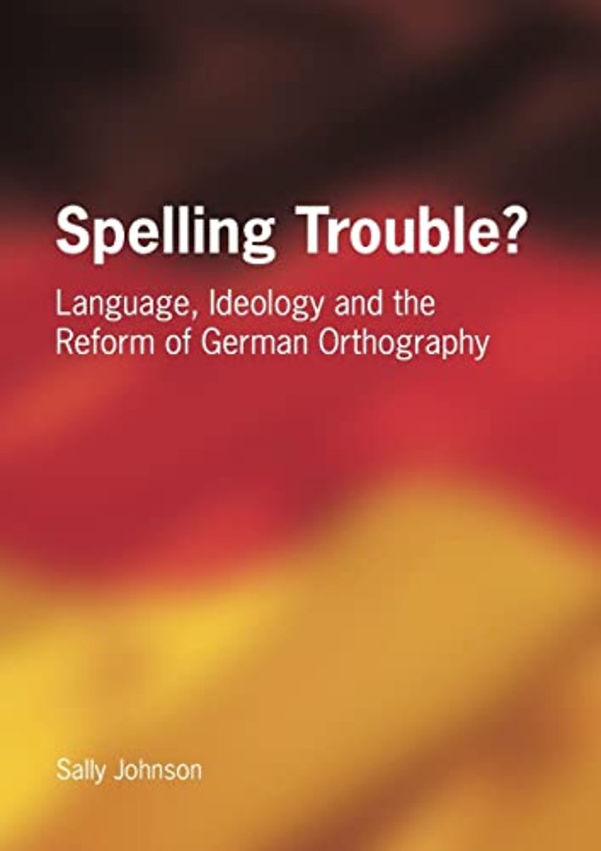 Spelling Trouble? Language, Ideology and the Reform of German Orthography