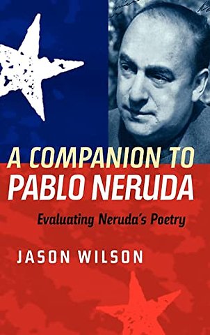 Companion to Pablo Neruda – Evaluating Neruda`s Poetry