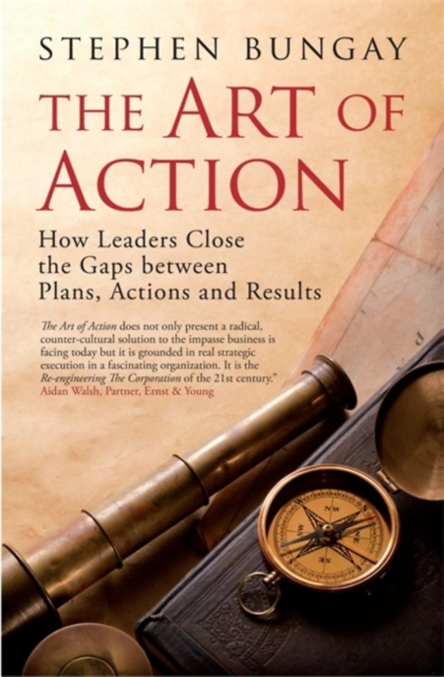 The Art of Action: How Leaders Close the Gaps between Plans, Actions and Results