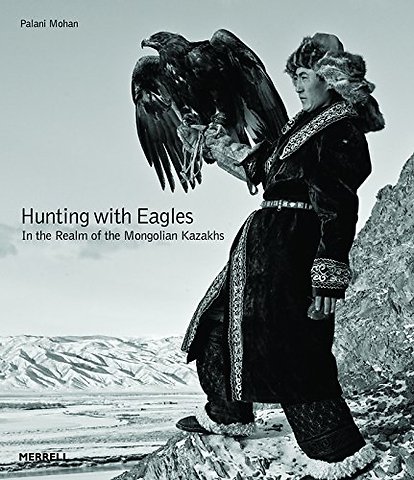 Hunting with Eagles: In the Realm of the Mongolian Kazakhs