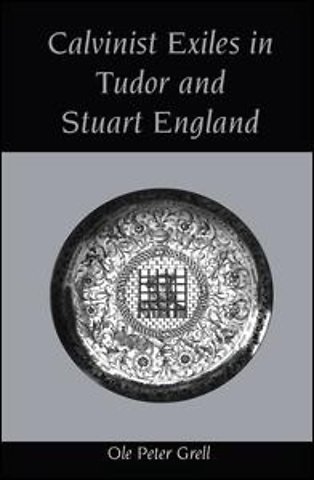 Calvinist Exiles in Tudor and Stuart England