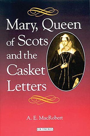 Mary Queen of Scots and the Casket Letters