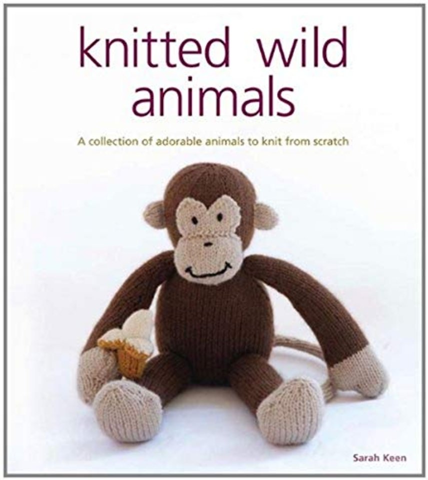 Knitted Wild Animals – A Collection of Adorable Animals to Knit from Scratch