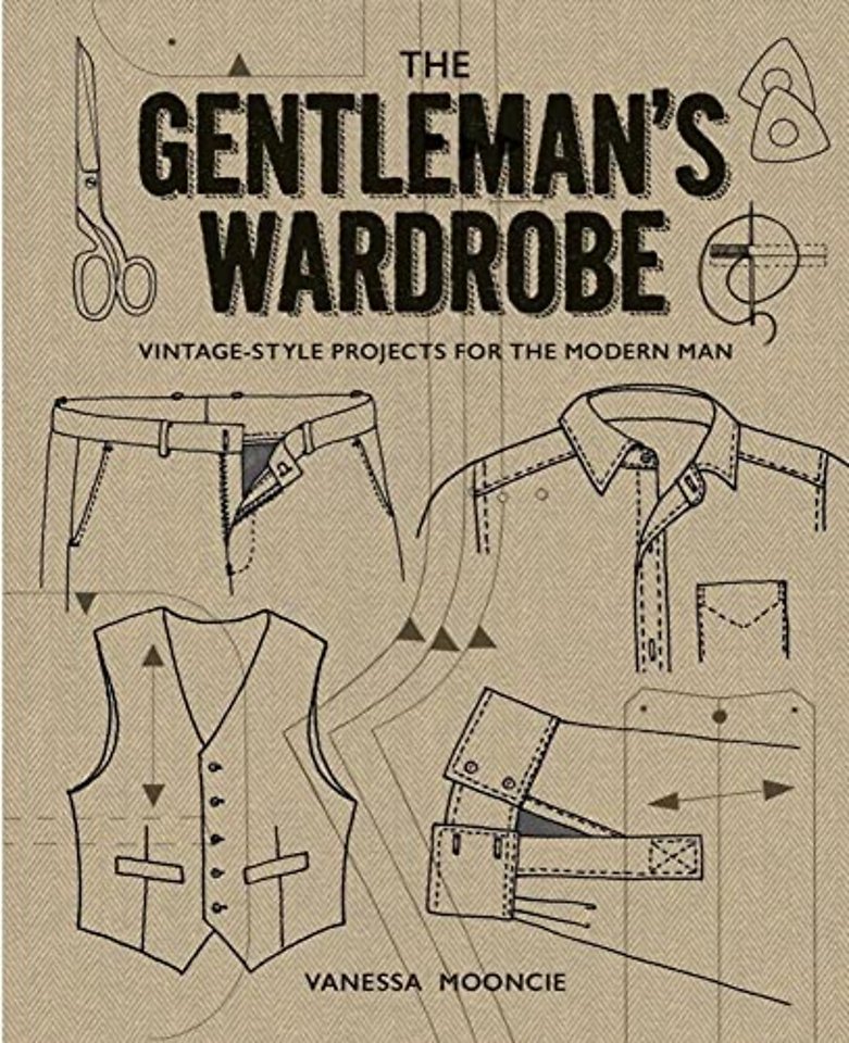 Gentleman's Wardrobe: A Collection of Vintage Style Projects to Make for the Modern Man