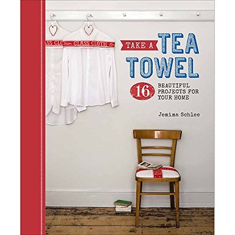 Take a Tea Towel – 16 Beautiful Projects for Your Home