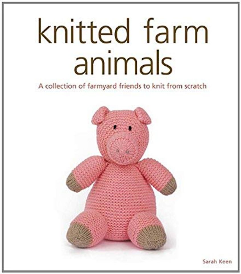 Knitted Farm Animals – A Collection of Farmyard Friends to Knit from Scratch