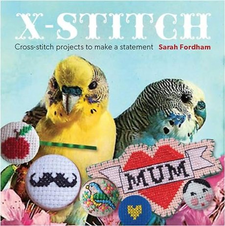 X–Stitch – Cross–Stitch Projects to Make a Statement