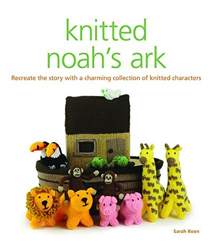 Knitted Noah`s Ark – A Collection of Charming Characters to Recreate the Story