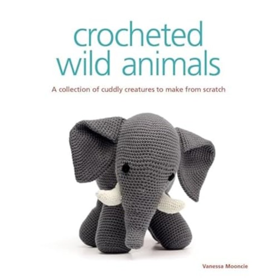 Crocheted Wild Animals – A Collection of Cuddly Creatures to Make from Scratch