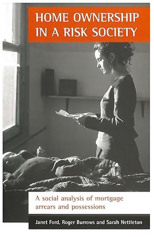 Home ownership in a risk society – A social analysis of mortgage arrears and possessions