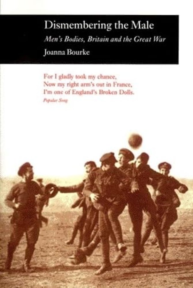 Dismembering the Male – Men`s Bodies, Britain and the Great War