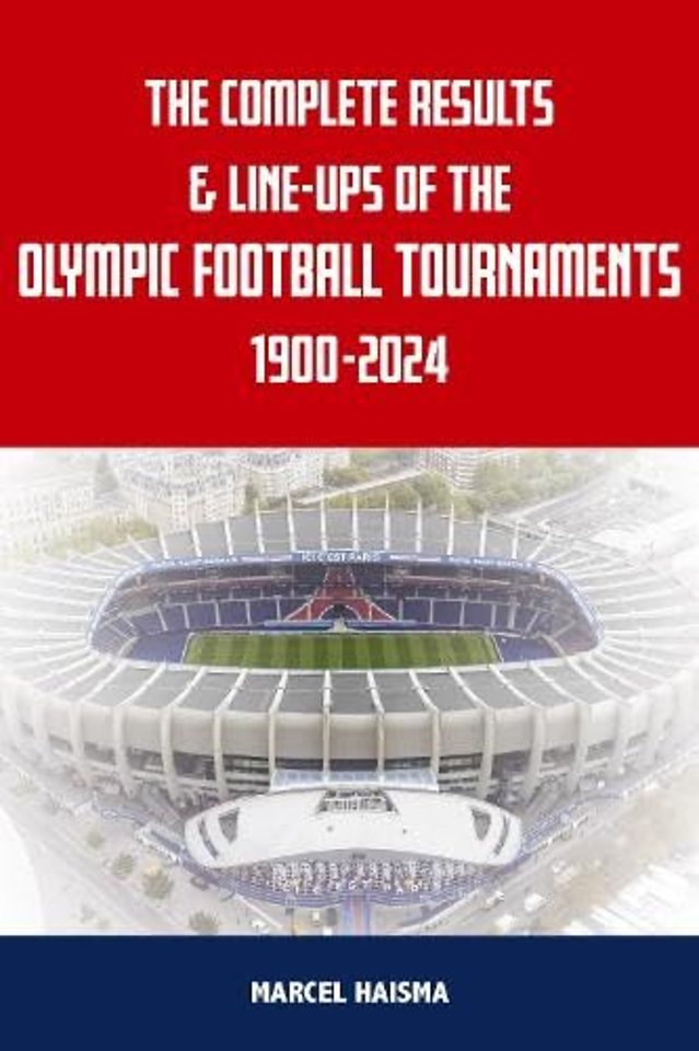 The Complete Results & Line-ups of the Olympic Football Tournaments 1900-2024