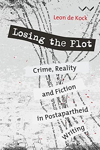 Losing the Plot – Crime, Reality and Fiction in Postapartheid South African Writing