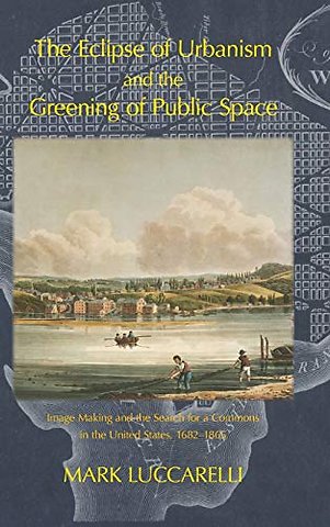 The Eclipse of Urbanism and the Greening of Public Space