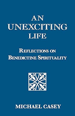 An Unexciting Life – Reflections on Benedictine Spirituality
