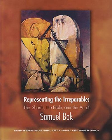 Representing the Irreparable – The Shoah, the Bible, and the Art of Samuel Bak