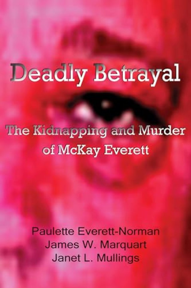 Deadly Betrayal – The Kidnapping and Murder of Mckay Everett