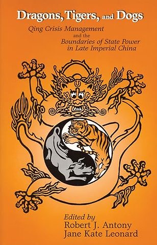 Dragons, Tigers, and Dogs – Qing Crisis Management and the Boundaries of State Power in Late Imperial China