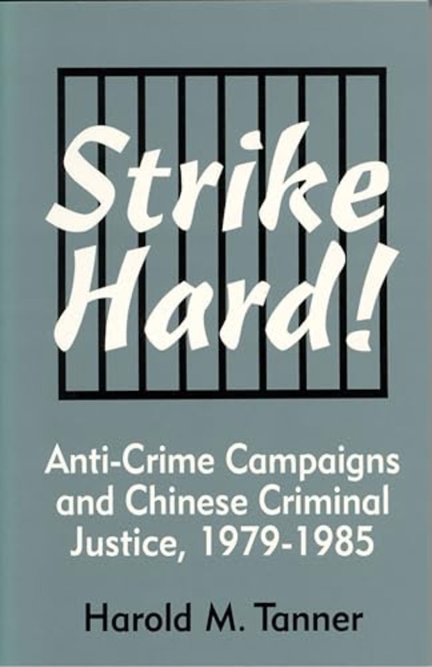 Strike Hard! – Anti–Crime Campaigns and Chinese Criminal Justice, 1979–1985