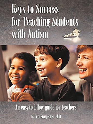 Keys to Success for Teaching Students with Autis – An Easy to Follow Guide for Teachers