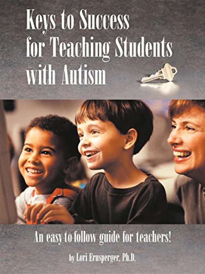 Keys to Success for Teaching Students with Autis – An Easy to Follow Guide for Teachers
