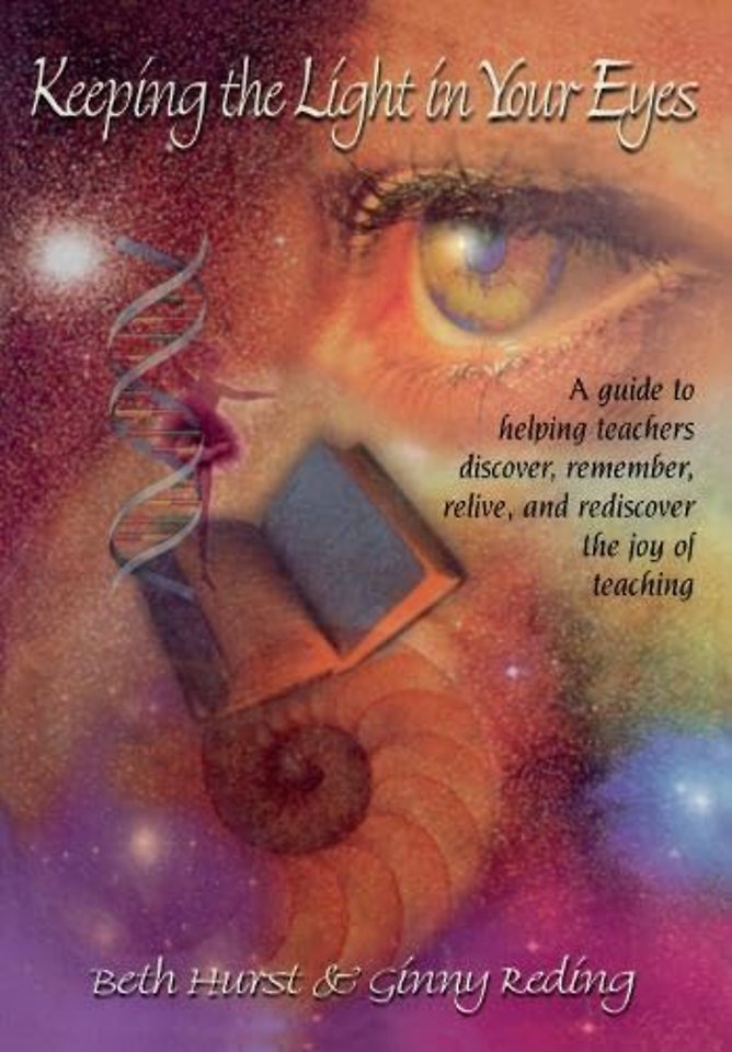 Keeping the Light in Your Eyes: A Guide to Helping Teachers Discover, Remember, Relive, and Rediscover the Joy of Teaching