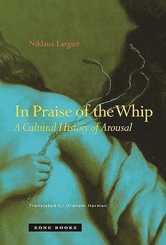 In Praise of the Whip – A Cultural History of Arousal (Translated from German)