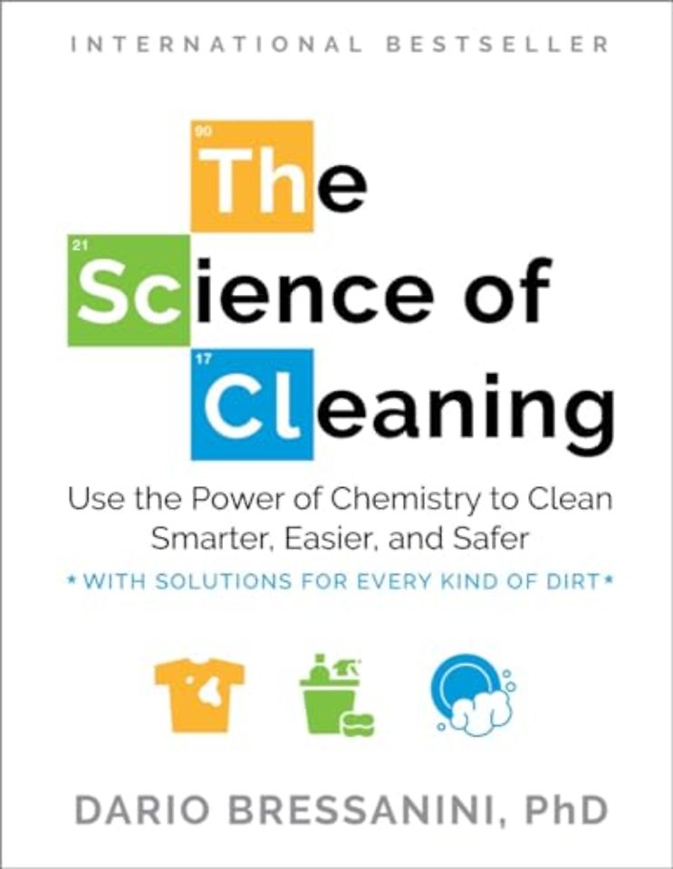 The Science of Cleaning – Use the Power of Chemistry to Clean Smarter, Easier, and Safer–With Solutions for Every Kind of Dirt