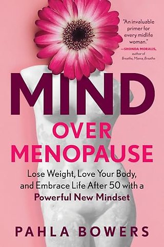 Mind Over Menopause – Lose Weight, Love Your Body, and Embrace Life After 50 with a Powerful New Mindset