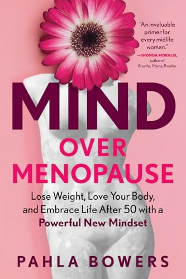 Mind Over Menopause – Lose Weight, Love Your Body, and Embrace Life After 50 with a Powerful New Mindset