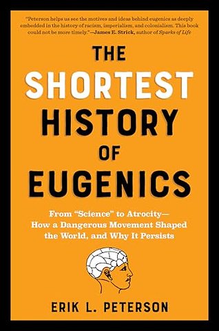 The Shortest History of Eugenics – From "Science" to Atrocity – How a Dangerous Movement Shaped the World, and Why It Persists